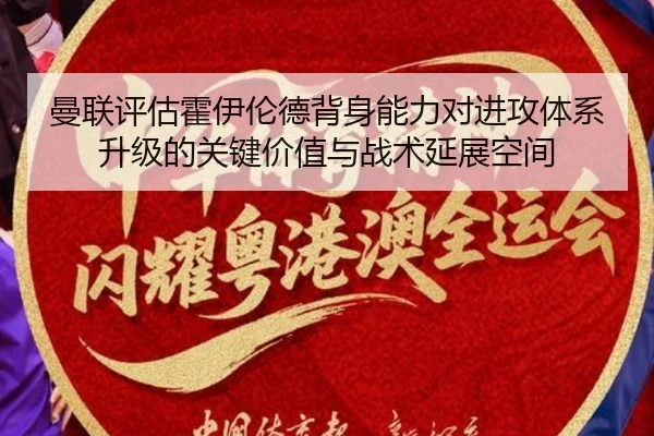曼联评估霍伊伦德背身能力对进攻体系升级的关键价值与战术延展空间
